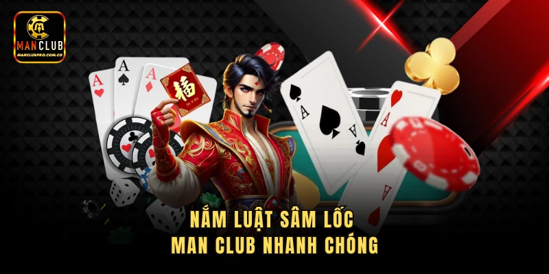 Nắm luật sâm lốc Man Club nhanh chóng